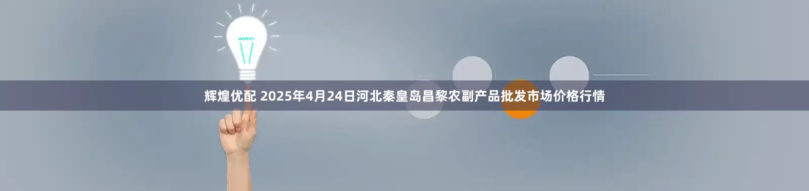 辉煌优配 2025年4月24日河北秦皇岛昌黎农副产品批发市场价格行情