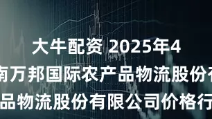 大牛配资 2025年4月24日河南万邦国际农产品物流股份有限公司价格行情