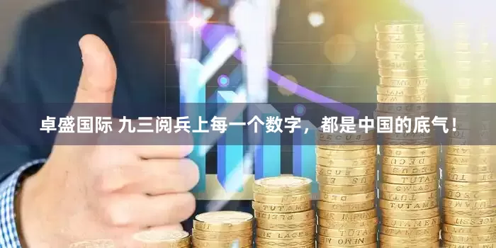 卓盛国际 九三阅兵上每一个数字，都是中国的底气！